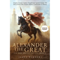 Alexander the Great - One Man. One Empire. One Legacy.: Empires Created, Cultures Transformed, Legends Created. The Story of One of the Greatest Milit