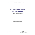 La Francophonie 50 ans après: Bilans et perspectives