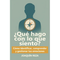 ¿Qué hago con lo que siento?: Cómo Identificar, Comprender Y Gestionar Tus emociones Sin Abrumarte