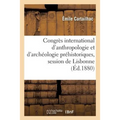 Congrès International d'Anthropologie Et d'Archéologie Préhistoriques:: Rapport Sur La Session de Lisbonne