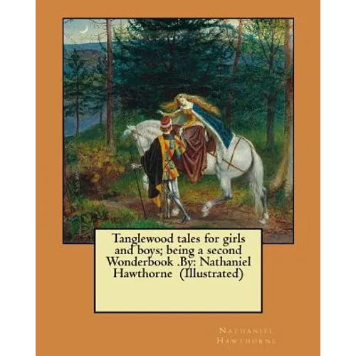 Tanglewood tales for girls and boys; being a second Wonderbook .By: Nathaniel Hawthorne (Illustrated)