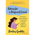 Asking for a Pregnant Friend: 101 Answers to Questions Women Are Too Embarrassed to Ask about Pregnancy, Childbirth, and Motherhood