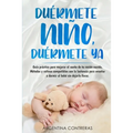DUÉRMETE NIÑO, DUÉRMETE YA - Guía práctica para mejorar el sueño de tu recién nacido. Métodos y rutinas compatibles con la lactancia para enseñar a do