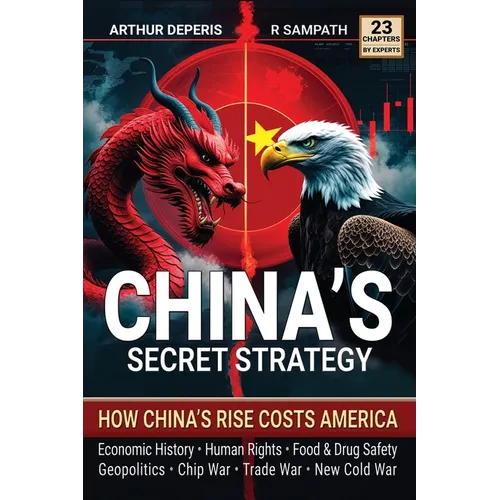 China's Secret Strategy: How China's Rise Costs America (Economic History, Geopolitics, Human Rights, Chip War, Trade War, New Cold War, and Food & Dr