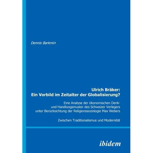 Ulrich Bräker: Ein Vorbild im Zeitalter der Globalisierung?. Eine Analyse der ökonomischen Denk- und Handlungsmuster des Schweizer Ve
