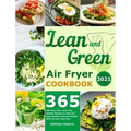 Lean and Green Air Fryer Cookbook 2021: 365-Days Fast, Tasty and Healthy Recipes to Help You Keep Healthy and Lose Weight. With 28-Days Meal Plan