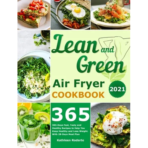 Lean and Green Air Fryer Cookbook 2021: 365-Days Fast, Tasty and Healthy Recipes to Help You Keep Healthy and Lose Weight. With 28-Days Meal Plan