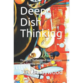 Deep Dish Thinking: Thoughts Reflections And Recipes of a Country and Urban Chef