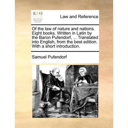 Of the law of nature and nations. Eight books. Written in Latin by the Baron Pufendorf, ... Translated into English, from the best edition. With a sho