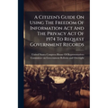 A Citizen's Guide On Using The Freedom Of Information Act And The Privacy Act Of 1974 To Request Government Records