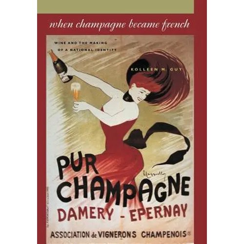 When Champagne Became French: Wine and the Making of a National Identity