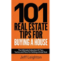 101 Real Estate Tips for Buying a House: The Ultimate Collection of Tips, Tactics, and More for Getting a Great Deal