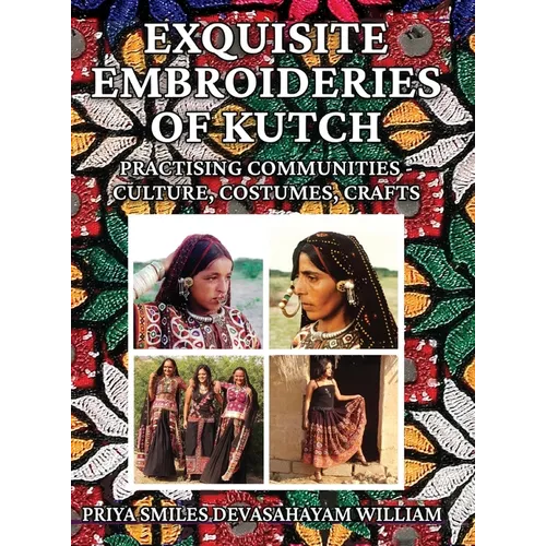 Exquisite Embroideries of Kutch: Practising Communities - Culture, Costumes, Crafts