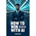 How to win with AI: Master AI before it replaces YOU