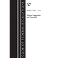 Code of Federal Regulations, Title 37 Patents, Trademarks and Copyrights, Revised as of July 1, 2023