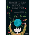 Stories To Turn The World Upside Down.: Short Tales for Kids Inspired by Curiosity, Sincerity, Sustainability and Diversity.