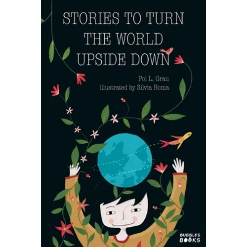 Stories To Turn The World Upside Down.: Short Tales for Kids Inspired by Curiosity, Sincerity, Sustainability and Diversity.