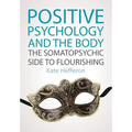 Positive Psychology and the Body: The Somatopsychic Side to Flourishing