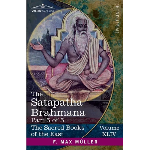 The Satapatha Brahmana, Part 5 of 5: According to the Text of the Madhyandina School-Books 11-14