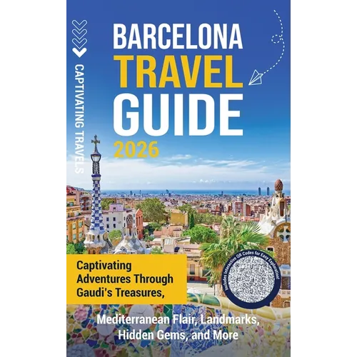 Barcelona Travel Guide: Captivating Adventures through Gaudi's Treasures, Mediterranean Flair, Landmarks, Hidden Gems, and More