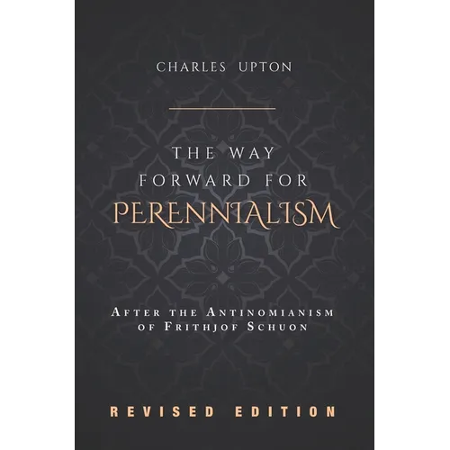 The Way Forward for Perennialism: After the Antinomianism of Frithjof Schuon - Revised Edition