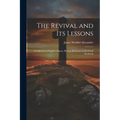 The Revival and its Lessons: A Collection of Fugitive Papers, Having Reference to the Great Awakenin
