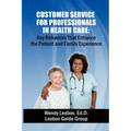 Customer Service for Professionals in Health Care: Key Behaviors That Enhance the Patient and Family Experience
