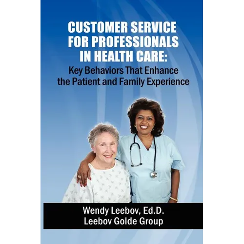 Customer Service for Professionals in Health Care: Key Behaviors That Enhance the Patient and Family Experience