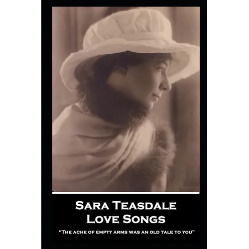 Sara Teasdale - Love Songs: "The ache of empty arms was an old tale to you"
