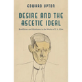 Desire and the Ascetic Ideal: Buddhism and Hinduism in the Works of T. S. Eliot