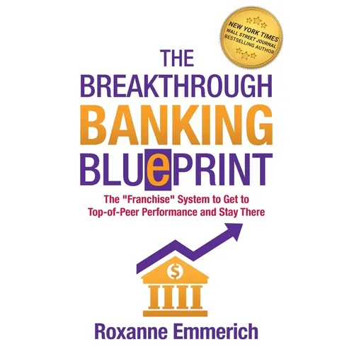 The Breakthrough Banking Blueprint: The Franchise System to Get to Top-of-Peer Performance and Stay There