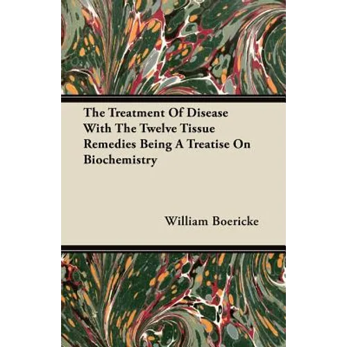The Treatment Of Disease With The Twelve Tissue Remedies Being A Treatise On Biochemistry