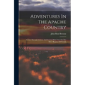 Adventures In The Apache Country: A Tour Through Arizona And Sonora, With Notes On The Silver Regions Of Nevada