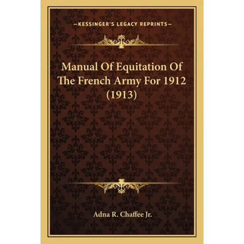 Manual Of Equitation Of The French Army For 1912 (1913)