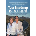 Your Roadmap to TMJ Health: How to Navigate Your Way Through TMJ Disorder with a Comprehensive Approach to Healing