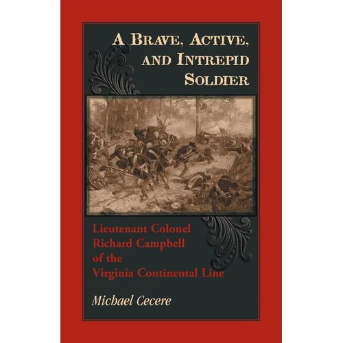 A Brave, Active, and Intrepid Soldier: Lieutenant Colonel Richard Campbell of the Virginia Continental Line