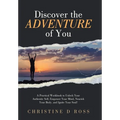 Discover the Adventure of You: A Practical Workbook to Unlock Your Authentic Self, Empower Your Mind, Nourish Your Body, and Ignite Your Soul!