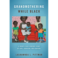 Grandmothering While Black: A Twenty-First-Century Story of Love, Coercion, and Survival