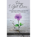 How I Got Over: A Testimonial of Hope and Survival After Repetitive Child Loss