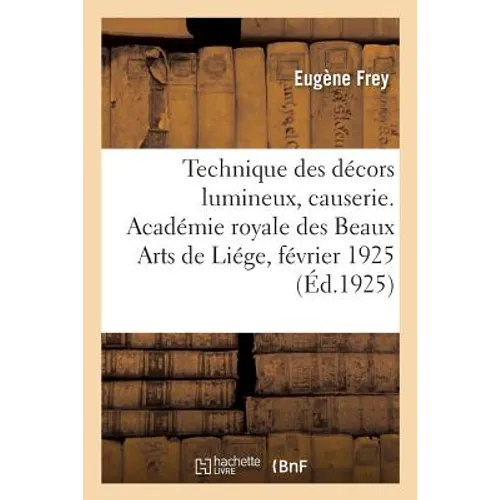 La technique des décors lumineux, causerie. Académie royale des Beaux Arts de Liége, 20 février 1925