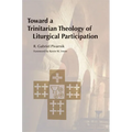Toward a Trinitarian Theology of Liturgical Participation