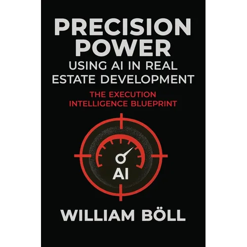 Precision Power: Using AI in Real Estate Development: The Execution Intelligence Blueprint