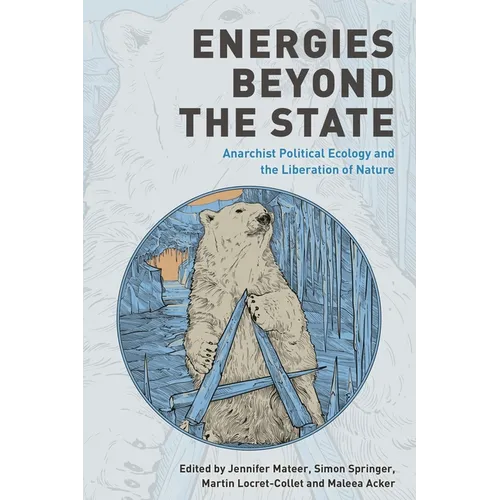 Energies Beyond the State: Anarchist Political Ecology and the Liberation of Nature