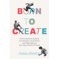 Born to Create: How Creativity Sparks Connection, Innovation, and Belonging in Our New World of Work