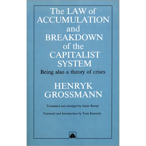 The Law of Accumulation and Breakdown of the Capitalist System: Being Also a Theory of Crises