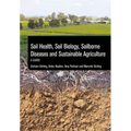 Soil Health, Soil Biology, Soilborne Diseases and Sustainable Agriculture: A Guide