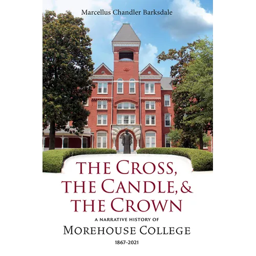 The Cross, the Candle, and the Crown: A Narrative History of Morehouse College, 1867-2021