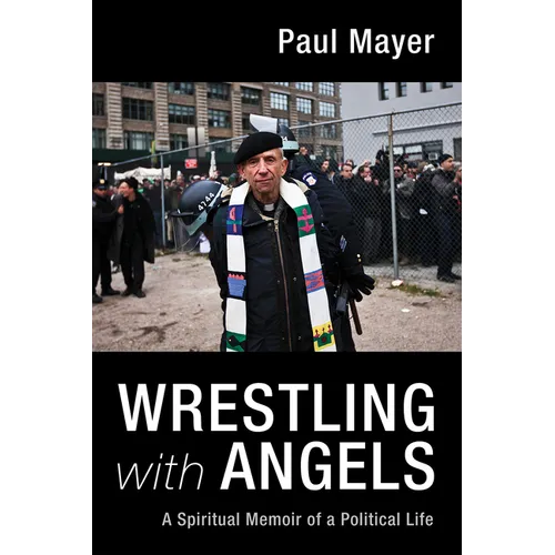 Wrestling with Angels: A Spiritual Memoir of a Political Life
