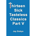 Thirteen Sick Tasteless Classics, Part V
