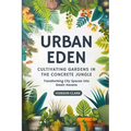Urban Eden: Cultivating Gardens in the Concrete Jungle: Transforming City Spaces into Green Havens